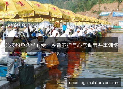 竞技钓鱼久坐耐受：腰背养护与心态调节并重训练